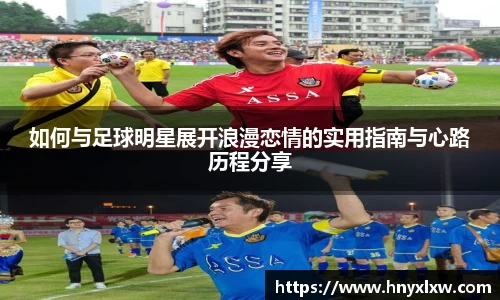 如何与足球明星展开浪漫恋情的实用指南与心路历程分享